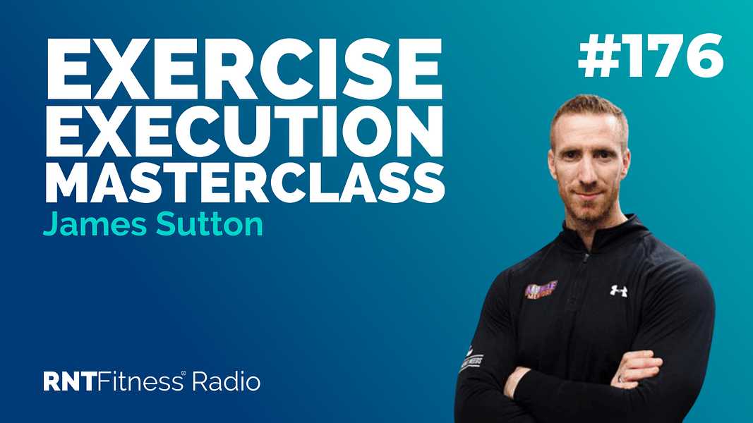 Ep. 176 - Exercise Execution Masterclass w/ James Sutton