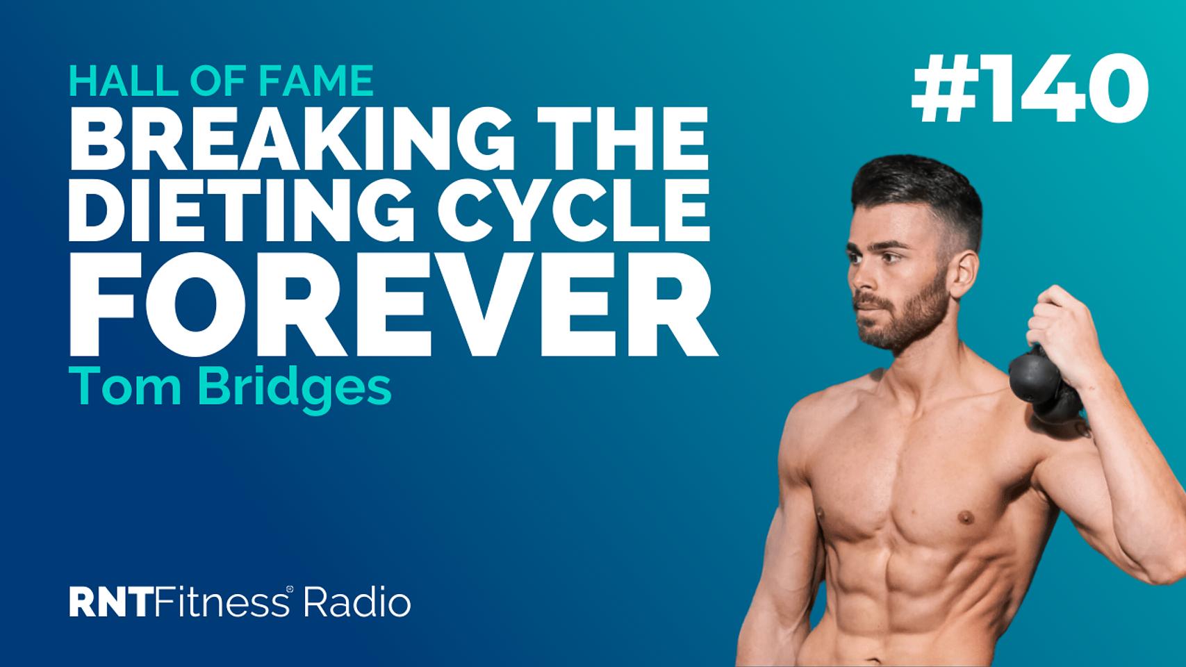 Ep. 140 - Hall of Fame | Tom Bridges – How To Break The Dieting Cycle Forever