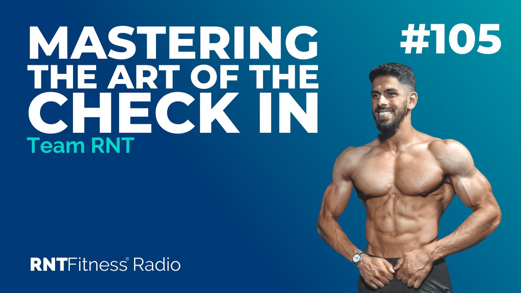 Ep. 105 - Mastering The Art Of The Check In & The RNT Transformation Journey