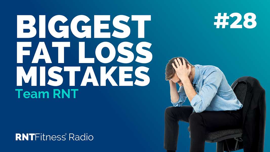Ep. 28 - Biggest Fat Loss Mistakes