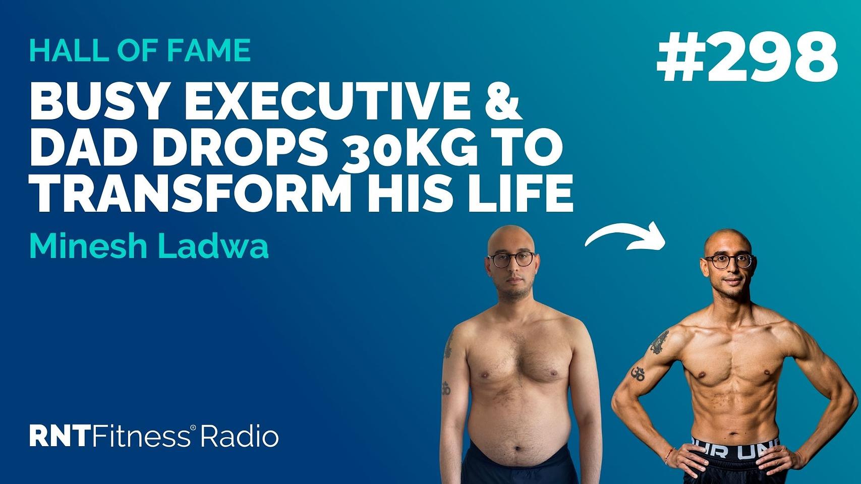 Ep 298 - Hall Of Fame | Minesh Ladwa: Busy Executive & Dad Drops 30kg To Transform His Life