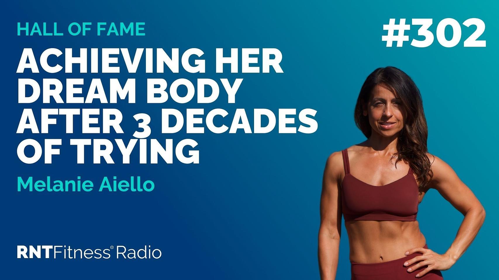 Ep 302 - Hall Of Fame | Melanie Aiello: Achieving Her Dream Body After 3 Decades Of Trying