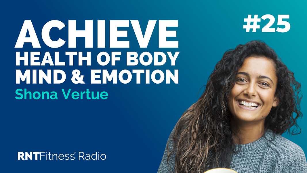 Ep. 25 - How To Achieve Real Health of Body, Mind And Emotions w/ Shona Vertue