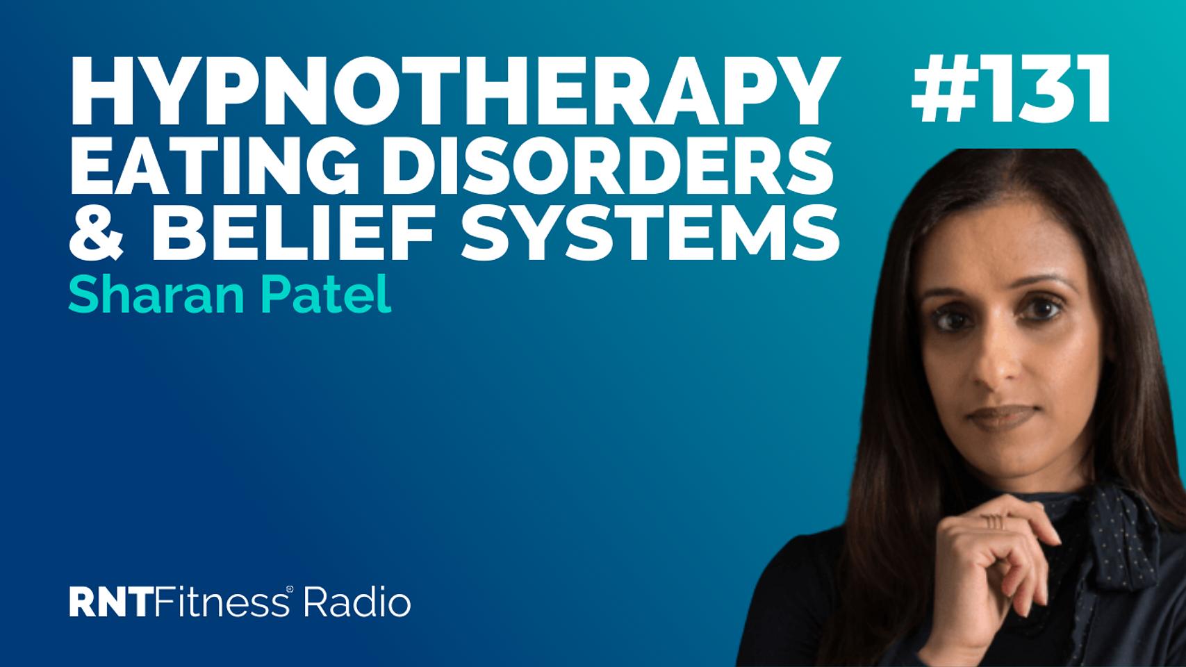 Ep. 131 - Hypnotherapy, Eating Disorders & Shaping Belief Systems w/ Sharan Patel