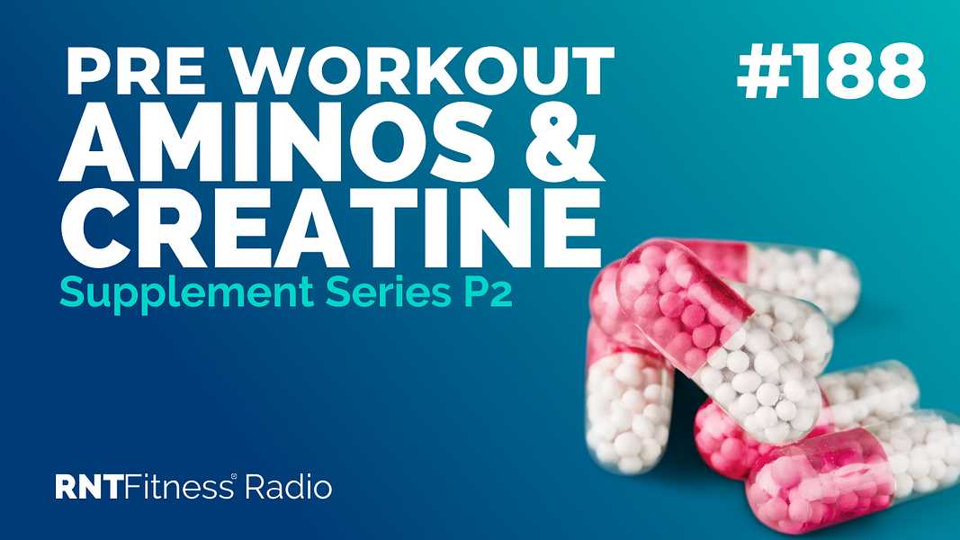 Ep. 188 - Supplement Series P2: The Truth About Pre Workout, Aminos & Creatine