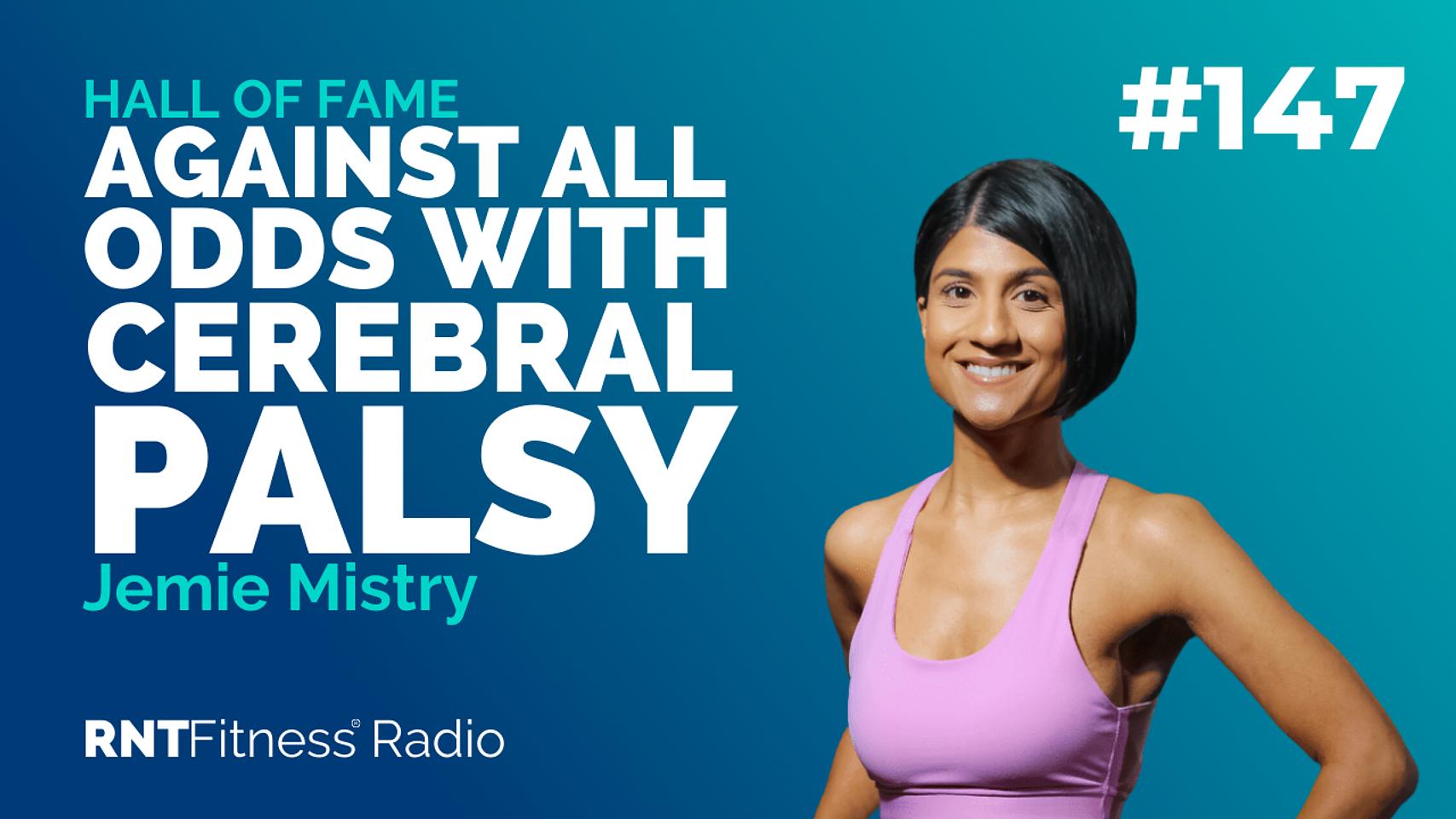 Ep. 147 - Hall of Fame | How Jemie Transformed Her Mind, Body & Life Against All Odds With Cerebral Palsy w/ Jemie Mistry
