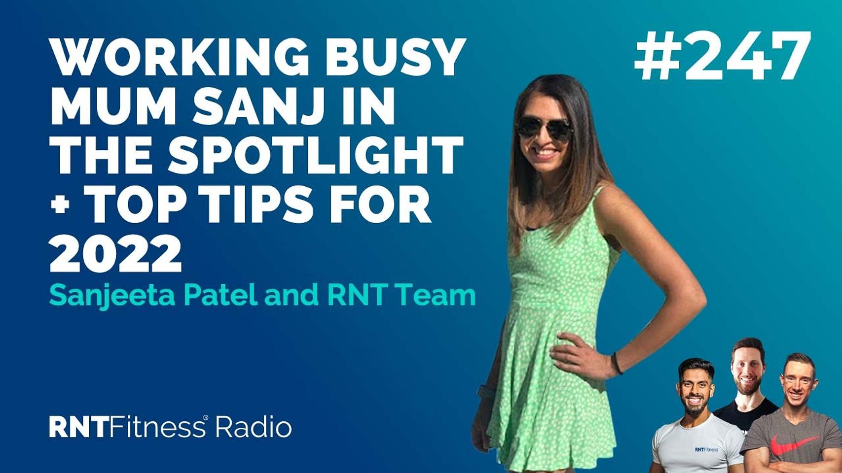 EP. 247 ​​- Working Busy Mum Sanj In The Spotlight + Top Tips For 2022
