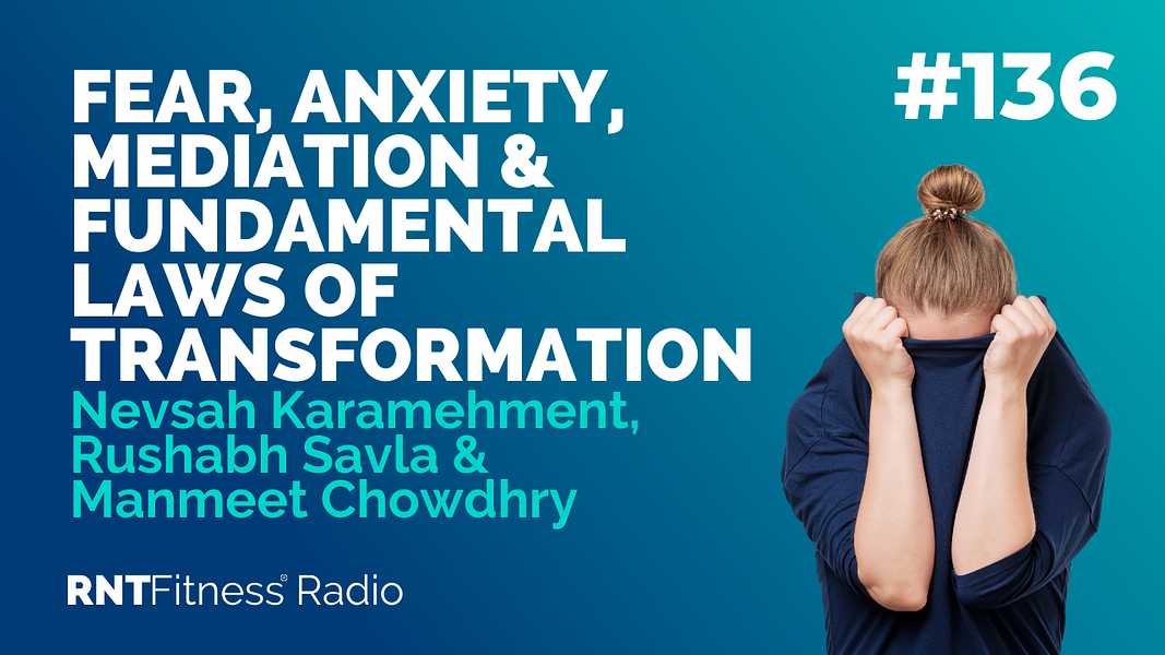 Ep. 136 - Fear, Anxiety, Mediation & Fundamental Laws Of Transformation w/ Nevsah Karamehment, Rushabh Savla & Manmeet Chowdhry
