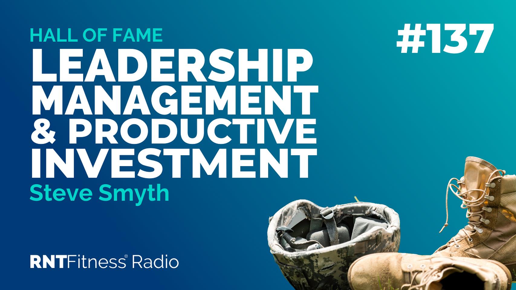 Ep. 137 - Hall of Fame | Steve Smyth - Leadership, Management & Productive Investment Phases