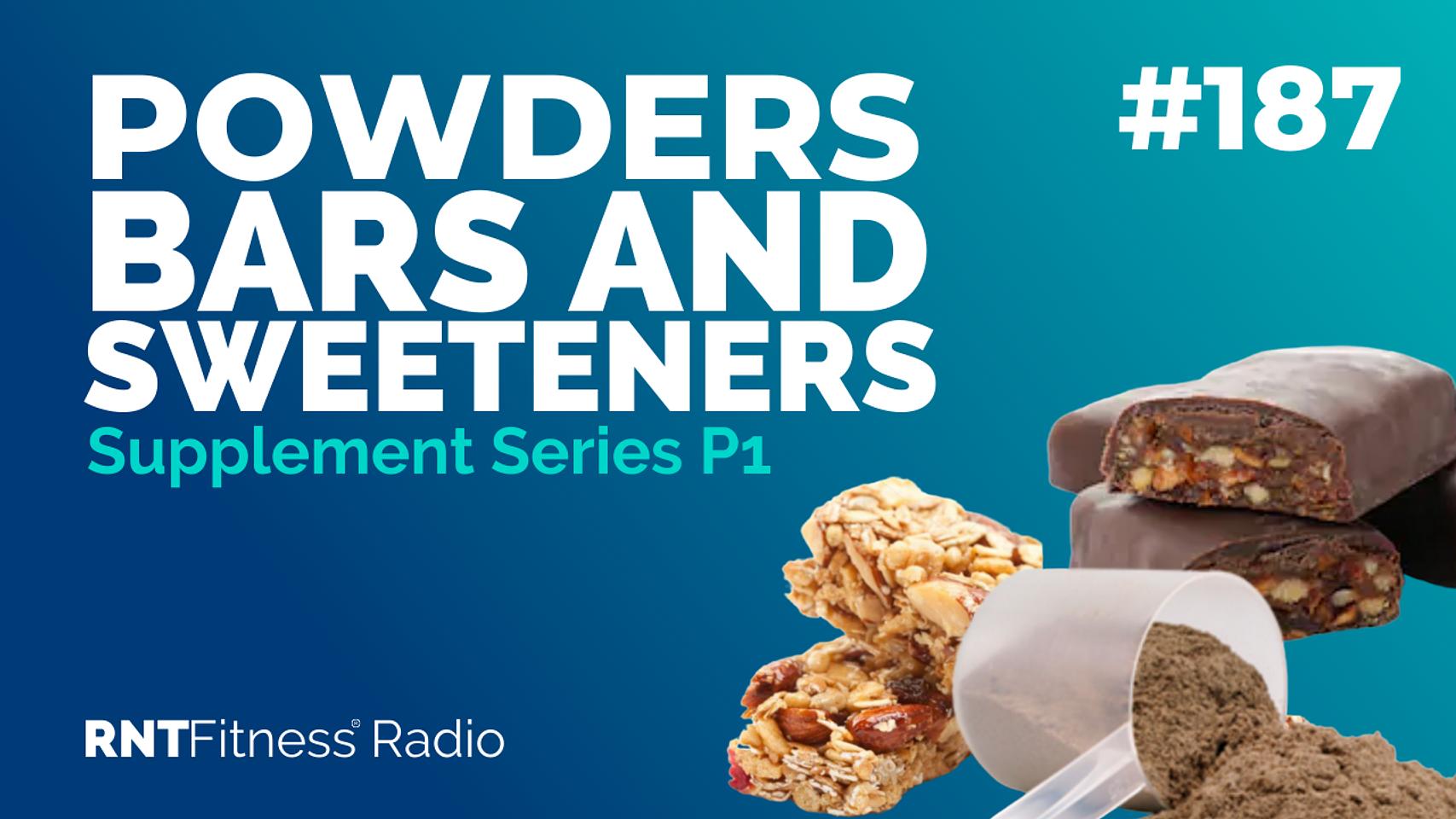 Ep. 187 - Supplement Series P1: The Truth About Powders, Bars & Sweeteners