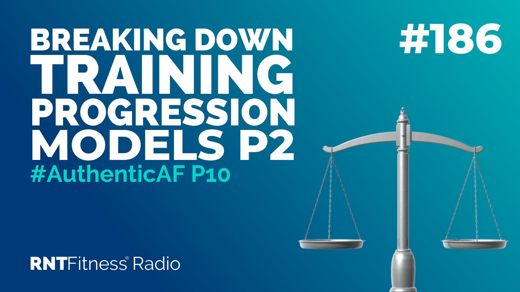 Ep. 186 - #AuthenticAF P10 | Breaking Down Training Progression Models P2