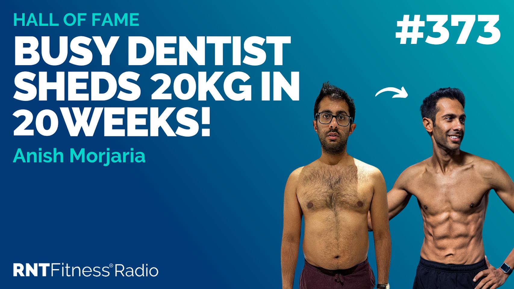 Ep 373 - Hall Of Fame | Anish Morjaria: Busy Dentist Sheds 20kg In 20 Weeks!