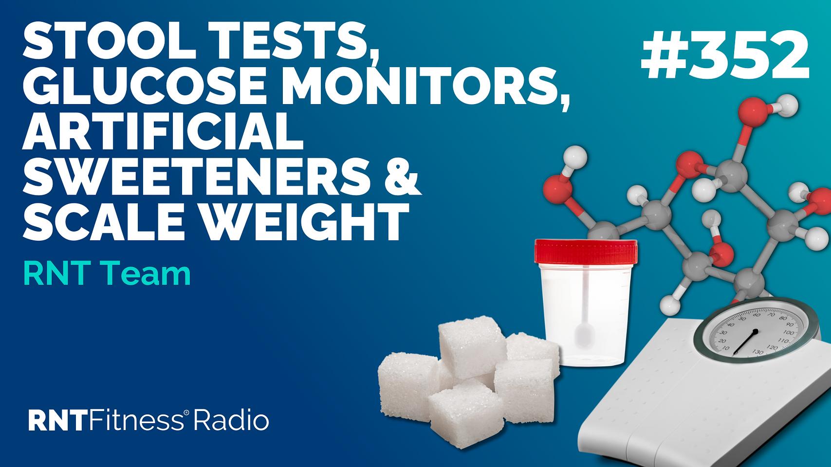 Ep 352 - Stool Tests, Glucose Monitors, Artificial Sweeteners & Scale Weight