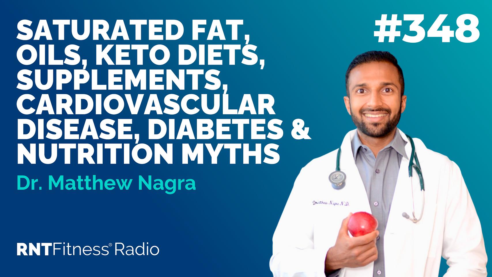 Ep 348 - Saturated Fat, Oils, Keto Diets, Supplements, Cardiovascular Disease, Diabetes & Nutrition Myths w/  Dr Matthew Nagra
